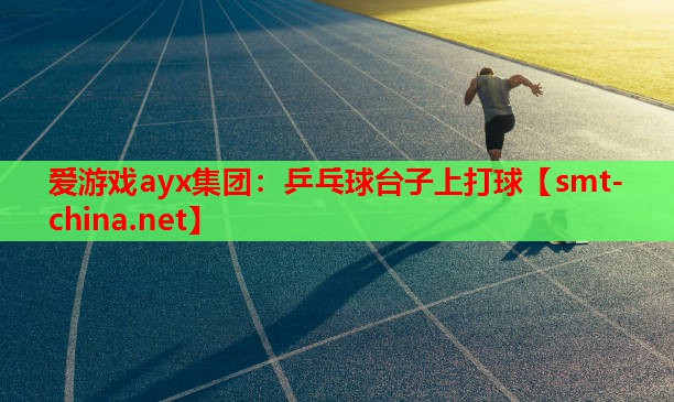 爱游戏ayx集团：乒乓球台子上打球