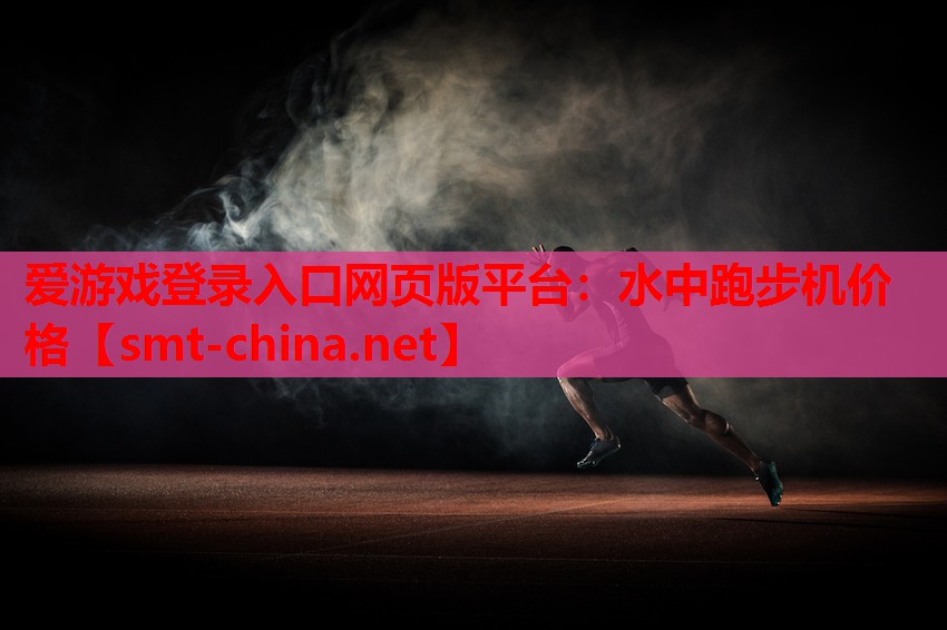 爱游戏登录入口网页版平台：水中跑步机价格