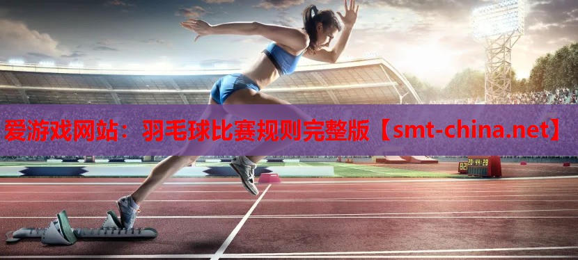 爱游戏网站：羽毛球比赛规则完整版