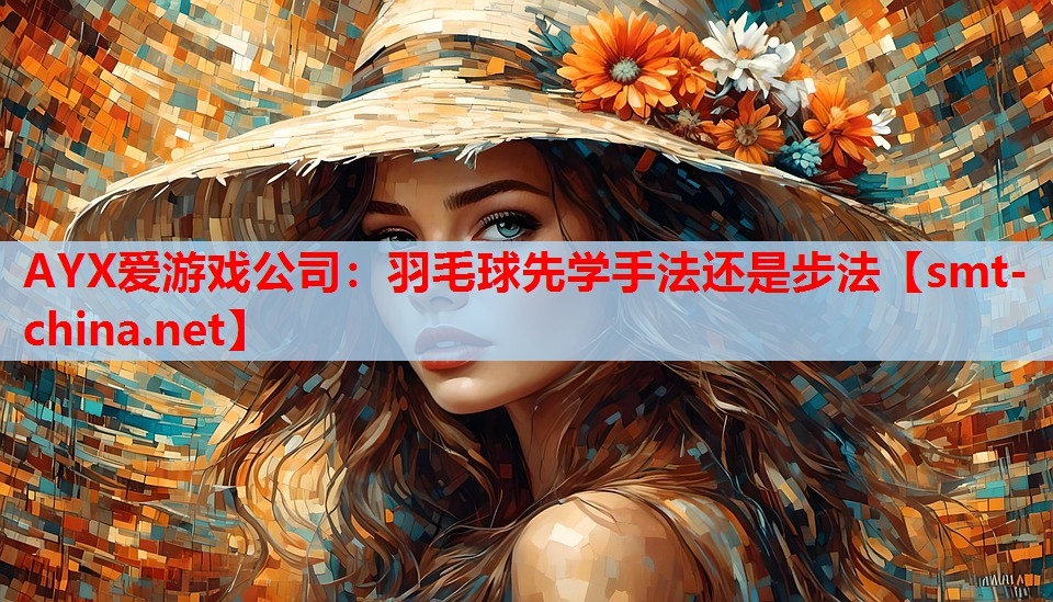羽毛球先学手法还是步法 羽毛球先学手法还是步法